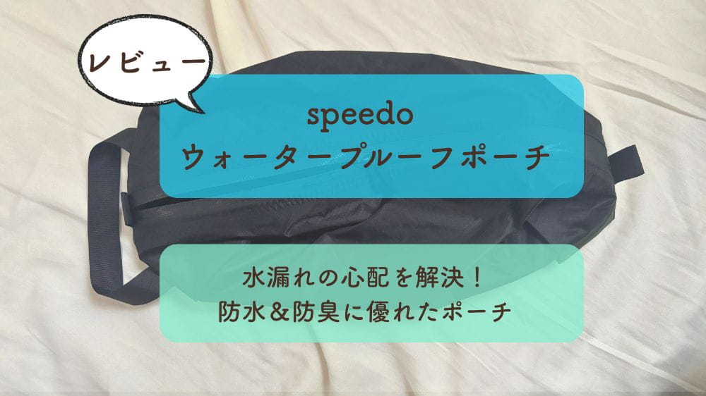 【speedo ウォータープルーフポーチ】レビュー｜水漏れの心配を解決！防水＆防臭に優れたポーチ